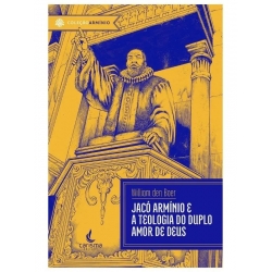 Jacó Armínio e a doutrina do duplo amor de Deus 